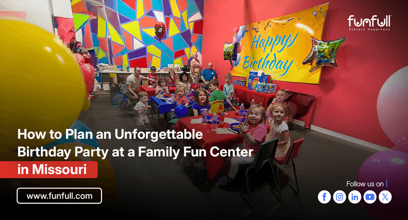 How to Plan an Unforgettable Birthday Party at a Family Fun Center in Missouri