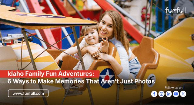 Idaho Family Fun Adventures: 6 Ways to Make Memories That Aren’t Just Photos