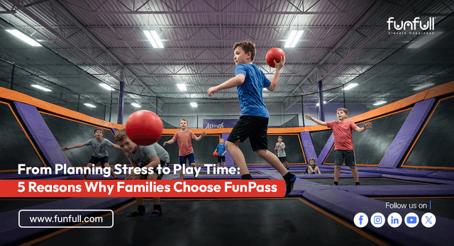From Planning Stress to Play Time: 5 Reasons Why Families Choose FunPass