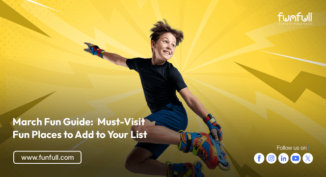 March Fun Guide: Must-Visit Fun Places to Add to Your List