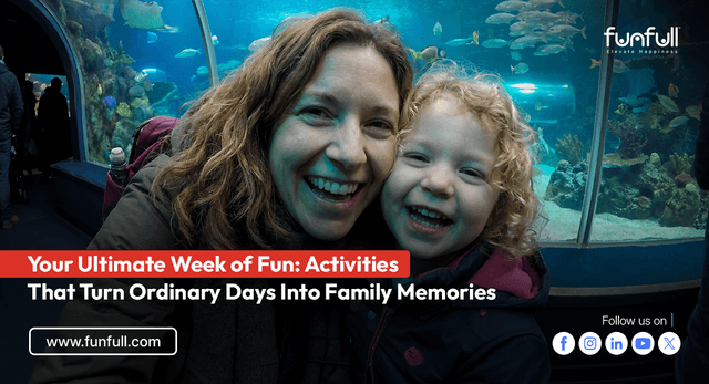Your Ultimate Week of Fun: Activities That Turn Ordinary Days Into Family Memories