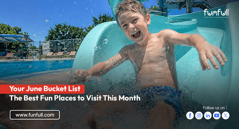 Your June Bucket List: The Best Fun Places to Visit This Month